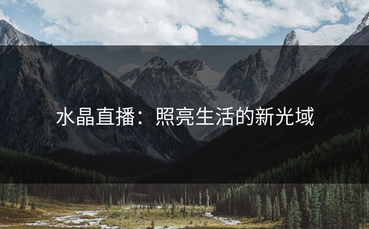 水晶直播：照亮生活的新光域