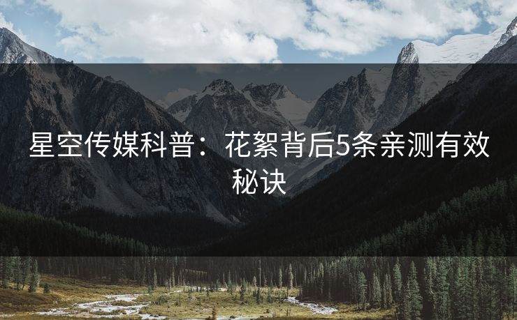 星空传媒科普：花絮背后5条亲测有效秘诀